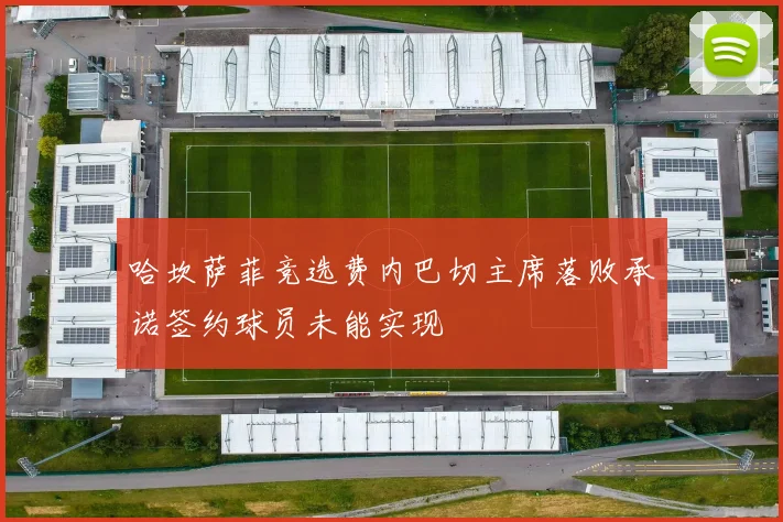 哈坎萨菲竞选费内巴切主席落败承诺签约球员未能实现