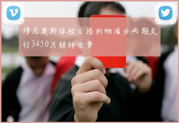 穆尼奥斯体检合格利物浦分两期支付3450万镑转会费
